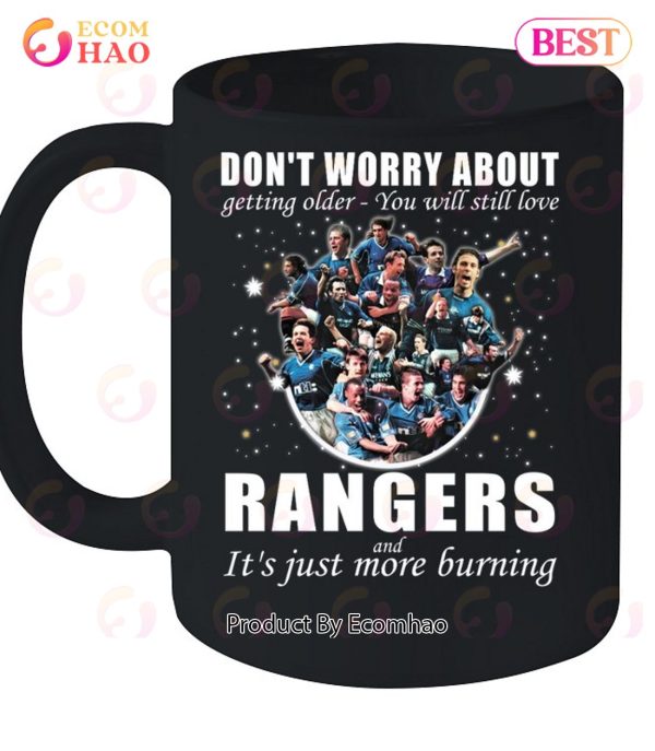 Don’t Worry About Getting Older – You Will Still Love Rangers Football Club And It’s Just More Burning T-Shirt