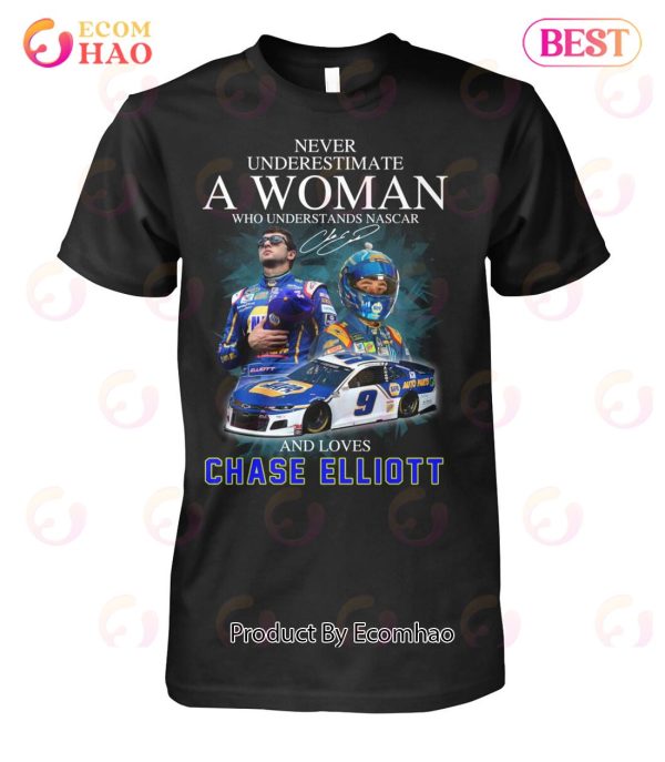 Never Underestimate A Woman Who Understands Nascar And Loves Chase Elliott T-Shirt