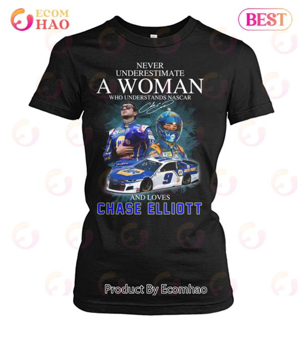 Never Underestimate A Woman Who Understands Nascar And Loves Chase Elliott T-Shirt