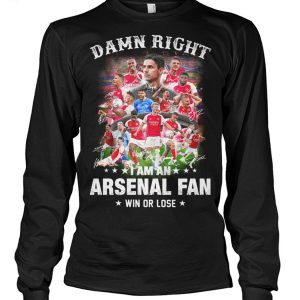Damn Right I Am An Arsenal Fan Win Or Lose T-Shirt