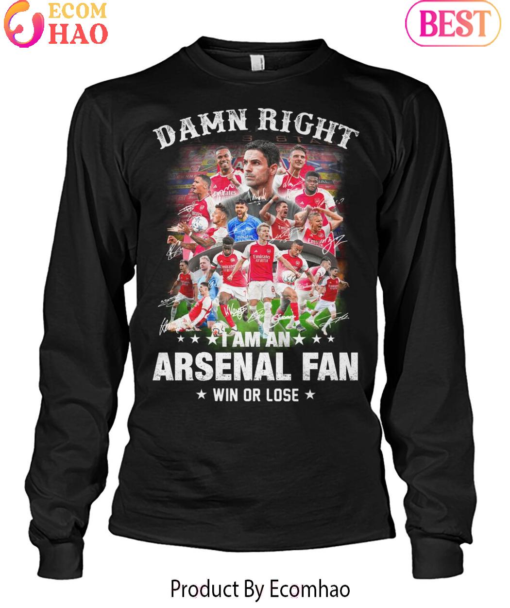 Damn Right I Am An Arsenal Fan Win Or Lose T-Shirt